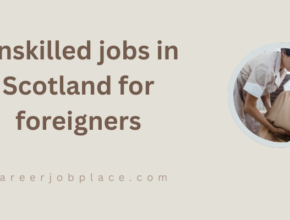 Unskilled jobs in Scotland for foreigners