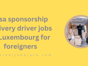 Visa sponsorship delivery driver jobs in Luxembourg for foreigners