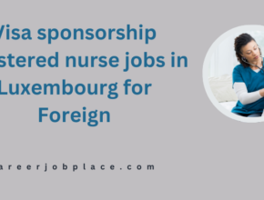 Visa sponsorship registered nurse jobs in Luxembourg for Foreign